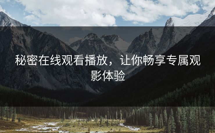 秘密在线观看播放，让你畅享专属观影体验